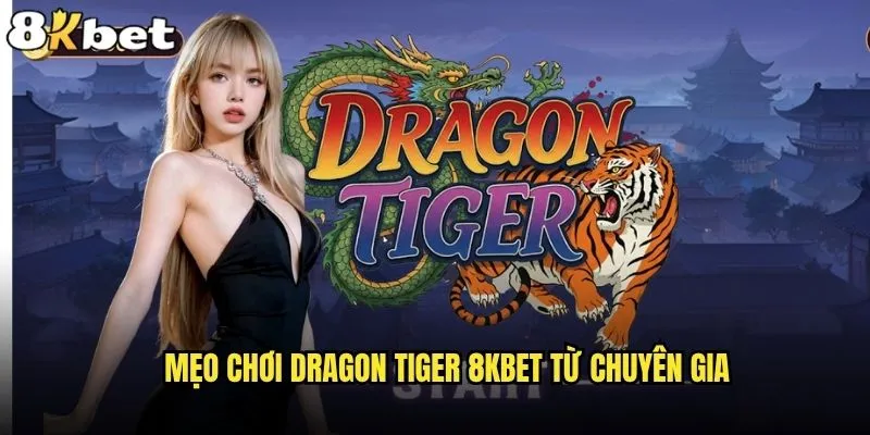 Dragon Tiger mẹo 8kbet nào giúp tăng tỷ lệ thắng cao nhất? 2 Mẹo chơi Dragon Tiger 8kbet từ chuyên gia