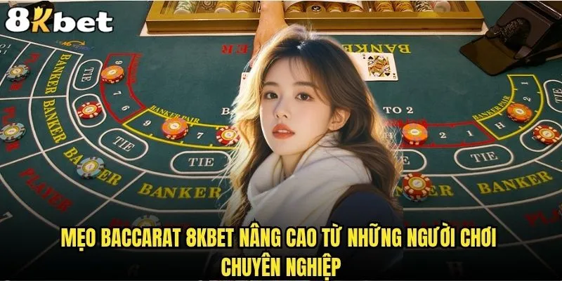 Mẹo Baccarat 8kbet nào được cao thủ bí mật sử dụng? 2 Mẹo Baccarat 8kbet nâng cao từ những người chơi chuyên nghiệp