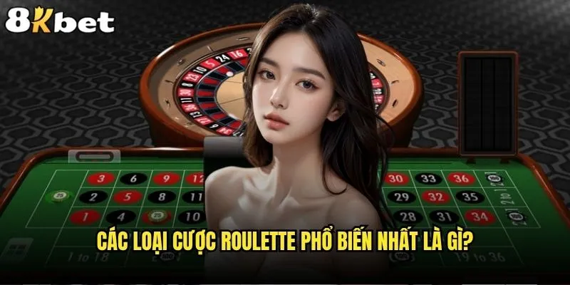Chiến thuật Roulette 8kbet nào giúp bạn thắng lớn? 1 Các loại cược Roulette phổ biến nhất là gì?