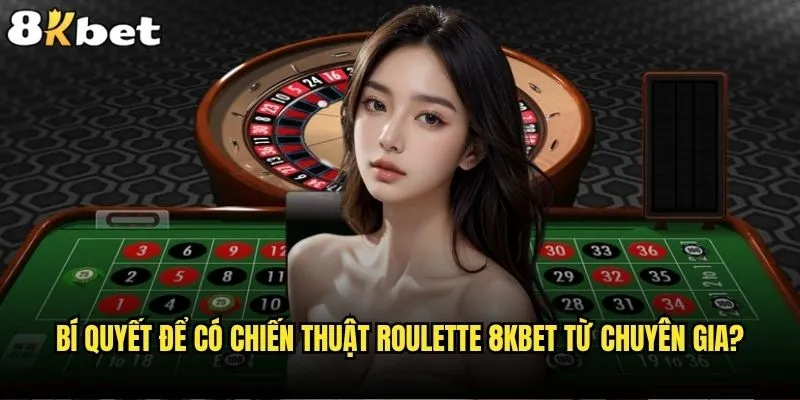 Chiến thuật Roulette 8kbet nào giúp bạn thắng lớn? 2 Bí quyết để có chiến thuật Roulette 8kbet từ chuyên gia?