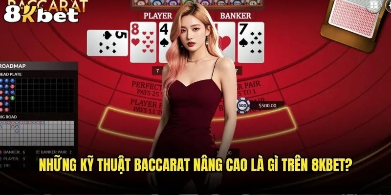 Baccarat nâng cao 8kbet - Bạn đã sẵn sàng leo lên tầm cao mới? 1 Những kỹ thuật Baccarat nâng cao là gì trên 8kbet?