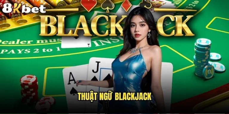Có bao nhiêu thuật ngữ Blackjack 8kbet mà người chơi cần biết? 8 Thuật ngữ Blackjack