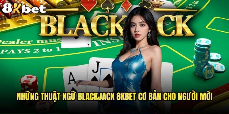 Có bao nhiêu thuật ngữ Blackjack 8kbet mà người chơi cần biết? 1 Những thuật ngữ Blackjack 8kbet cơ bản cho người mới