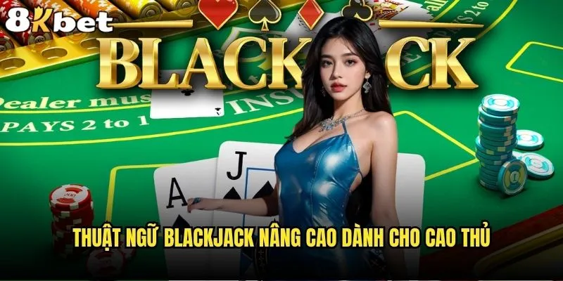 Có bao nhiêu thuật ngữ Blackjack 8kbet mà người chơi cần biết? 2 Thuật ngữ Blackjack nâng cao dành cho cao thủ