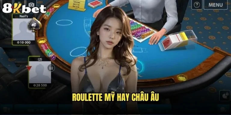 Nên chọn Roulette Mỹ hay Châu Âu 8kbet để có tỷ lệ thắng cao hơn? 3 Roulette Mỹ hay Châu Âu