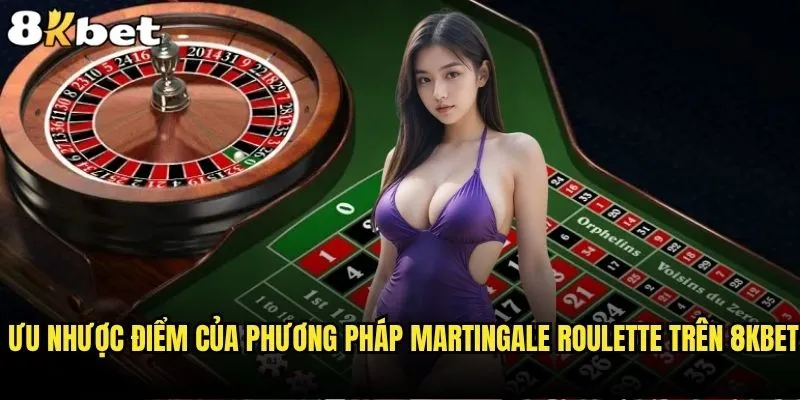 Chiến thuật Martingale Roulette 8kbet có thực sự mang lại lợi nhuận? 2 Ưu nhược điểm của phương pháp Martingale Roulette trên 8kbet