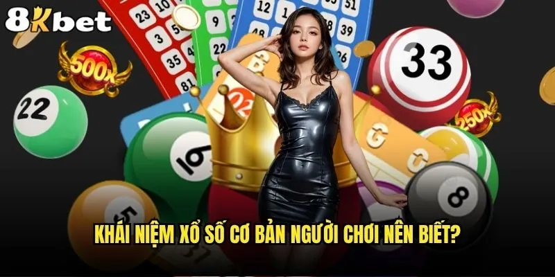 Xổ số là gì và tại sao 8kbet lại được tin tưởng? 1 Khái niệm xổ số cơ bản người chơi nên biết?