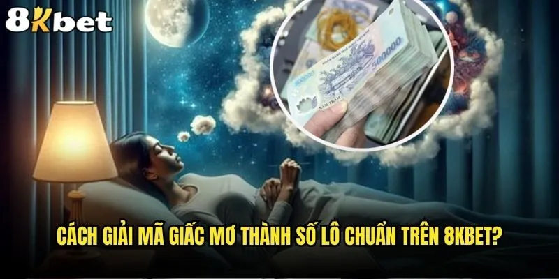 Giải mã giấc mơ lô có thực sự hiệu quả tại 8kbet không? 1 Cách giải mã giấc mơ thành số lô chuẩn trên 8kbet?