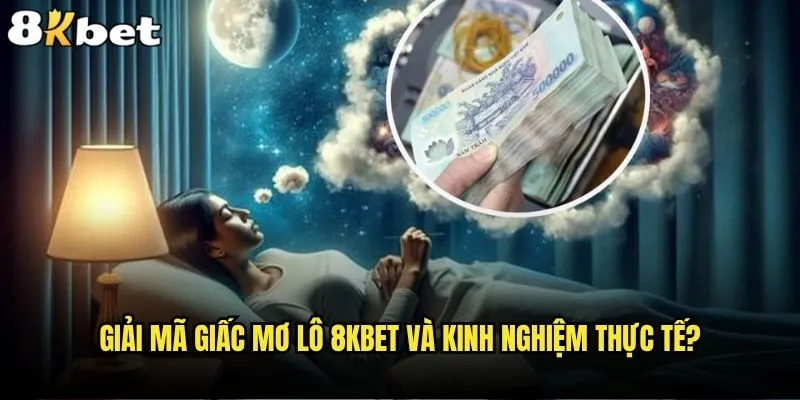 Giải mã giấc mơ lô có thực sự hiệu quả tại 8kbet không? 2 Giải mã giấc mơ lô 8kbet và kinh nghiệm thực tế?
