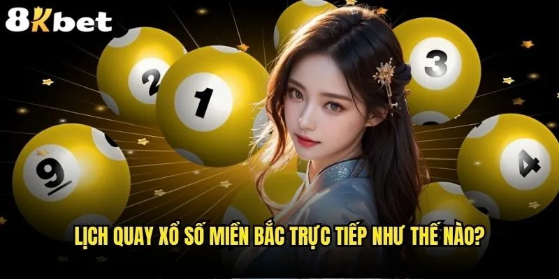 Xổ số miền Bắc trực tiếp ở đâu uy tín nhất như 8kbet? 1 Lịch quay xổ số miền Bắc trực tiếp như thế nào?