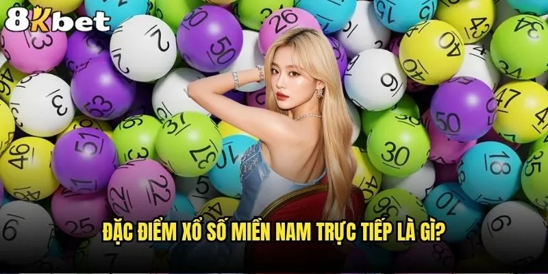 Xổ số miền Nam trực tiếp tại sao nên chọn 8kbet? 1 Đặc điểm xổ số miền Nam trực tiếp là gì?