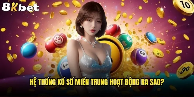 Xổ số miền Trung trực tiếp có gì khác biệt tại 8kbet? 1 Hệ thống xổ số miền Trung hoạt động ra sao?