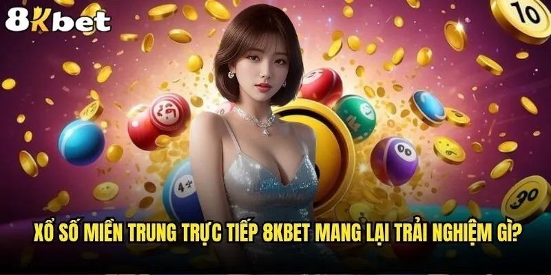 Xổ số miền Trung trực tiếp có gì khác biệt tại 8kbet? 2 Xổ số miền Trung trực tiếp 8kbet mang lại trải nghiệm gì?