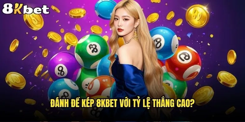 Đánh đề kép có thật sự mang lại may mắn tại 8kbet không? 2 Đánh đề kép 8kbet với tỷ lệ thắng cao?
