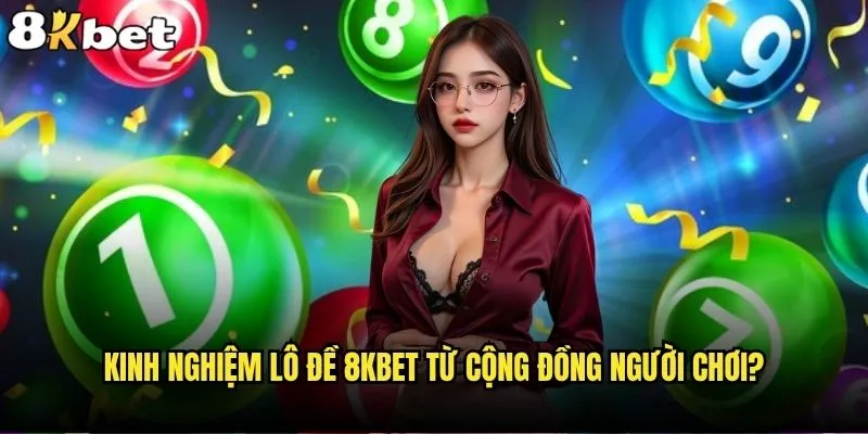 Kinh nghiệm lô đề nào giúp bạn trở thành cao thủ tại 8kbet? 2 Kinh nghiệm lô đề 8kbet từ cộng đồng người chơi?