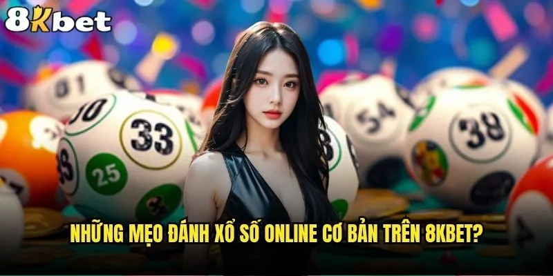 Mẹo đánh xổ số online nào hiệu quả nhất tại 8kbet? 1 Những mẹo đánh xổ số online cơ bản trên 8kbet?