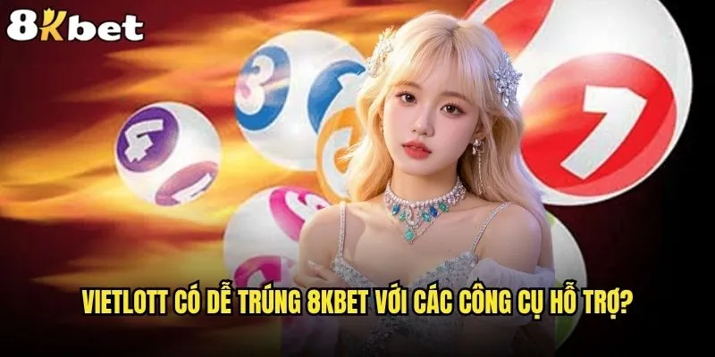Vietlott có dễ trúng hay chỉ là may mắn tại 8kbet? 2 Vietlott có dễ trúng 8kbet với các công cụ hỗ trợ?