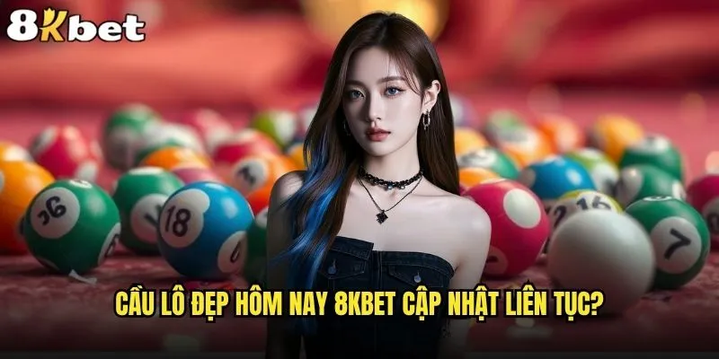 Cầu lô đẹp hôm nay có thật sự may mắn tại 8kbet? 2 Cầu lô đẹp hôm nay 8kbet cập nhật liên tục?