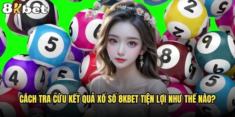 Cách tra cứu kết quả xổ số nhanh nhất có phải tại 8kbet? 2 Cách tra cứu kết quả xổ số 8kbet tiện lợi như thế nào?