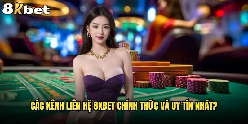 Muốn liên hệ 8kbet thì cần làm thế nào? 1 Các kênh liên hệ 8kbet chính thức và uy tín nhất?