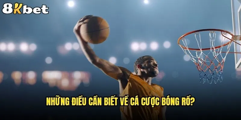 Cá cược bóng rổ tại 8kbet có mang lại cơ hội thắng lớn? 1 Những điều cần biết về cá cược bóng rổ?