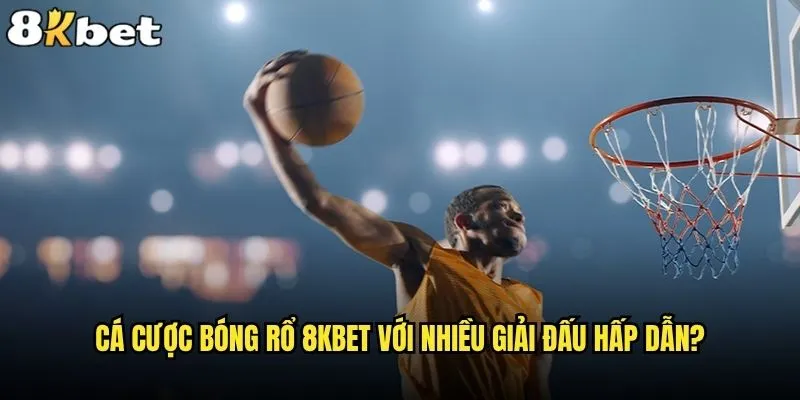 Cá cược bóng rổ tại 8kbet có mang lại cơ hội thắng lớn? 2 Cá cược bóng rổ 8kbet với nhiều giải đấu hấp dẫn?