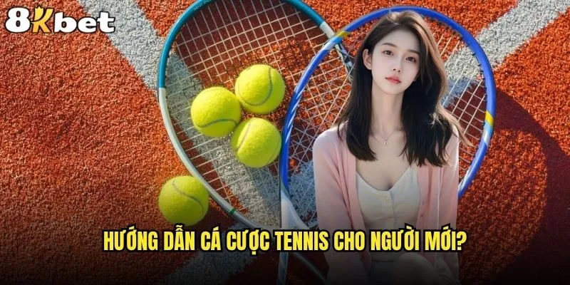 Cá cược tennis có thực sự dễ thắng tại 8kbet không? 1 Hướng dẫn cá cược tennis cho người mới?