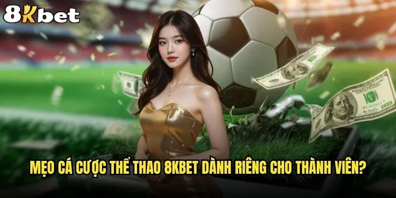 Mẹo cá cược thể thao nào giúp tăng tỷ lệ thắng tại 8kbet? 2 Mẹo cá cược thể thao 8kbet dành riêng cho thành viên?
