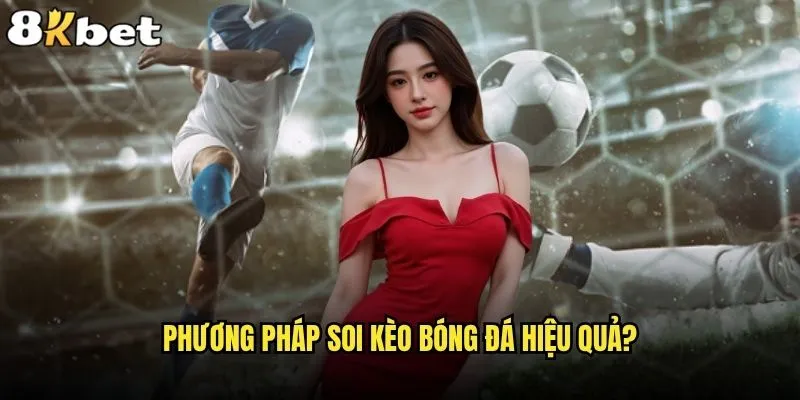 Soi kèo bóng đá hôm nay ở đâu chính xác nhất như 8kbet? 1 Phương pháp soi kèo bóng đá hiệu quả?