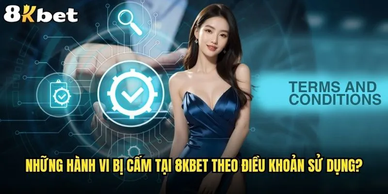Điều khoản sử dụng 8kbet có gì đặc biệt mà người chơi cần biết? 2 Những hành vi bị cấm tại 8kbet theo điều khoản sử dụng?