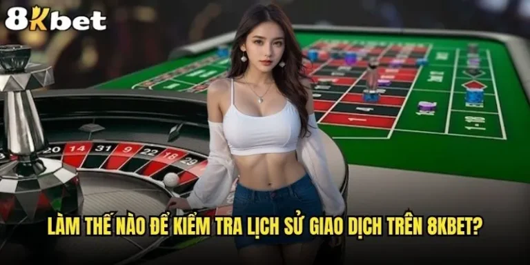 Làm thế nào để kiểm tra lịch sử giao dịch trên 8kbet một cách nhanh chóng và chính xác? 1 Làm thế nào để kiểm tra lịch sử giao dịch trên 8kbet