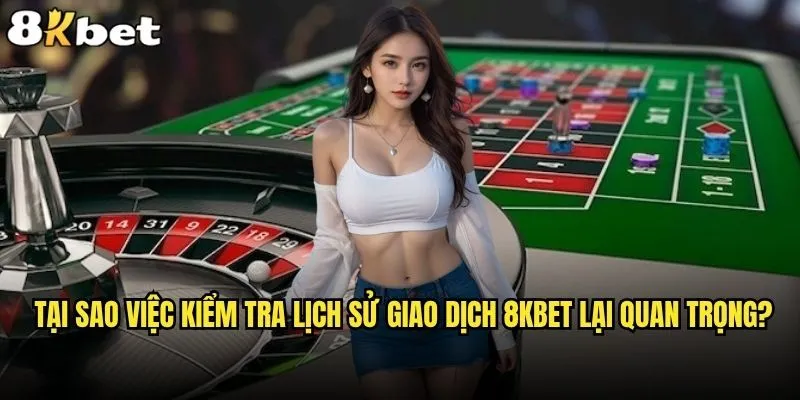 Làm thế nào để kiểm tra lịch sử giao dịch trên 8kbet một cách nhanh chóng và chính xác? 1 Tại sao việc kiểm tra lịch sử giao dịch 8kbet lại quan trọng?