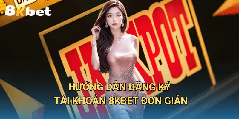 8KBET | Trang Chủ Chính Thức Nhà Cái Uy Tín Hàng Đầu Việt Nam 3 Hướng Dẫn Đăng Ký Tài Khoản 8KBET Đơn Giản