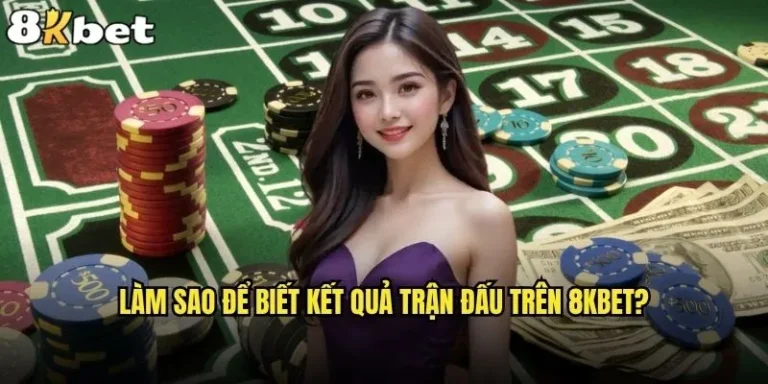Làm sao để biết kết quả trận đấu trên 8kbet một cách nhanh nhất? 2 làm sao để biết kết quả trận đấu trên 8kbet