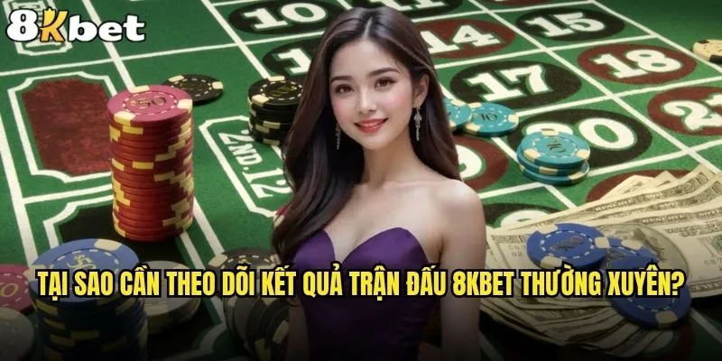 Làm sao để biết kết quả trận đấu trên 8kbet một cách nhanh nhất? 2 Tại sao cần theo dõi kết quả trận đấu 8kbet thường xuyên?