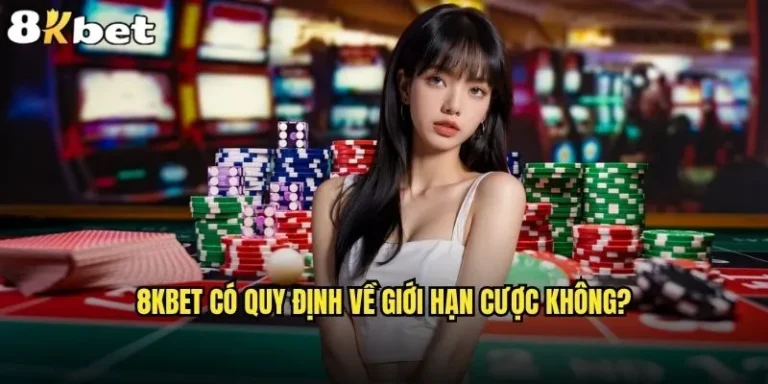 8kbet có quy định về giới hạn cược không và độ nghiêm ngặt như thế nào? 3 8kbet có quy định về giới hạn cược không