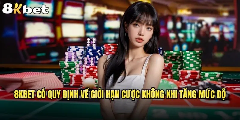 8kbet có quy định về giới hạn cược không và độ nghiêm ngặt như thế nào? 2 8kbet có quy định về giới hạn cược không khi tăng mức độ