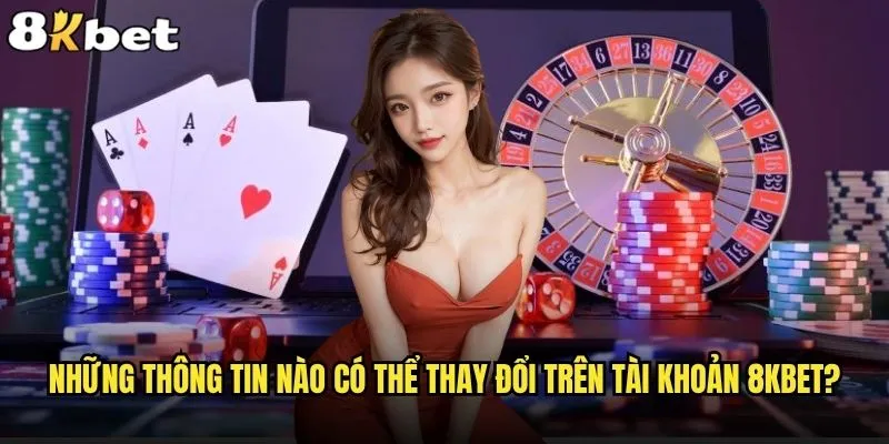 Làm thế nào để thay đổi thông tin cá nhân trên 8kbet một cách nhanh chóng? 1 Những thông tin nào có thể thay đổi trên tài khoản 8kbet?