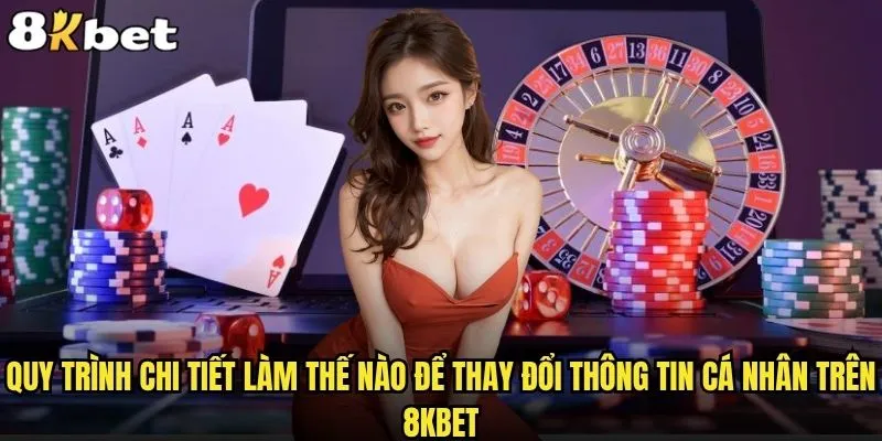 Làm thế nào để thay đổi thông tin cá nhân trên 8kbet một cách nhanh chóng? 2 Quy trình chi tiết làm thế nào để thay đổi thông tin cá nhân trên 8kbet