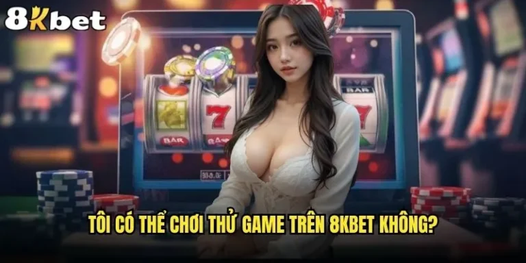 Tôi có thể chơi thử game trên 8kbet không 5 Tôi có thể chơi thử game trên 8kbet không