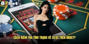 Cách kiểm tra tình trạng vé cược trên 8kbet