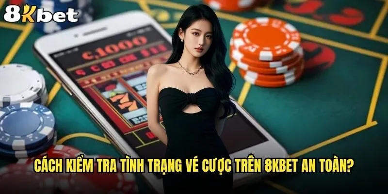 Cách kiểm tra tình trạng vé cược trên 8kbet có chính xác không? 1 Cách kiểm tra tình trạng vé cược trên 8kbet an toàn?
