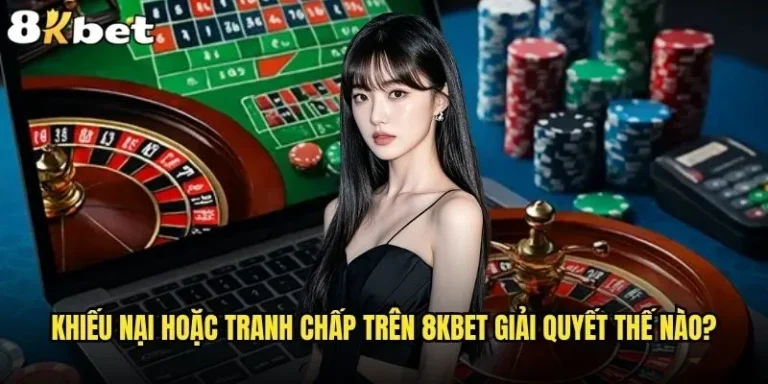 Khiếu nại hoặc tranh chấp trên 8kbet giải quyết thế nào? 4 khiếu nại hoặc tranh chấp trên 8kbet giải quyết thế nào