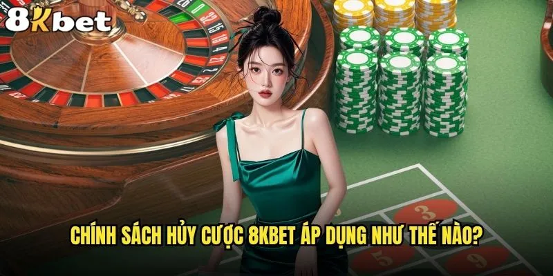Có thể hủy cược trên 8kbet sau khi đặt không? 1 Chính sách hủy cược 8kbet áp dụng như thế nào?