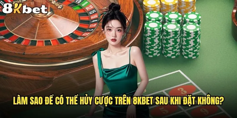 Có thể hủy cược trên 8kbet sau khi đặt không? 2 Làm sao để có thể hủy cược trên 8kbet sau khi đặt không?
