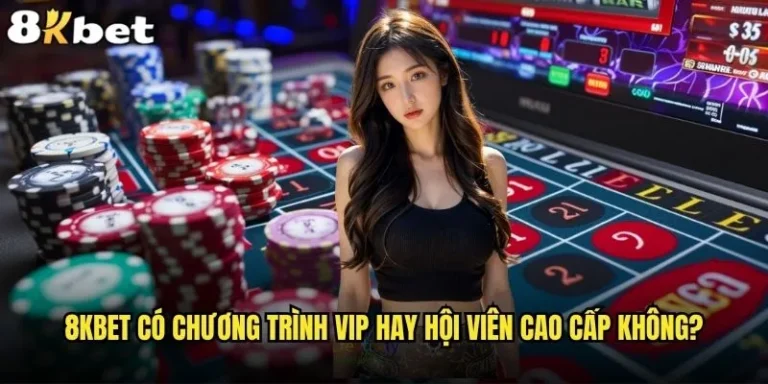 8kbet có chương trình VIP hay hội viên cao cấp không và quyền lợi gì? 1 8kbet có chương trình VIP hay hội viên cao cấp không