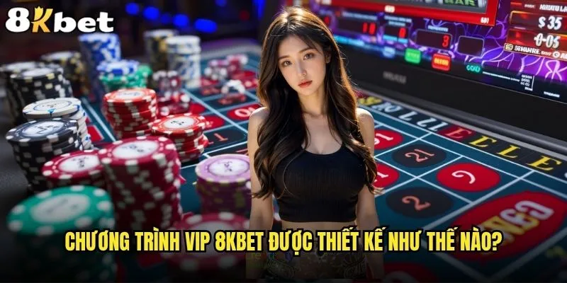 8kbet có chương trình VIP hay hội viên cao cấp không và quyền lợi gì? 1 Chương trình VIP 8kbet được thiết kế như thế nào?