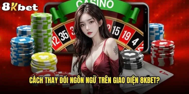 Cách thay đổi ngôn ngữ trên giao diện 8kbet