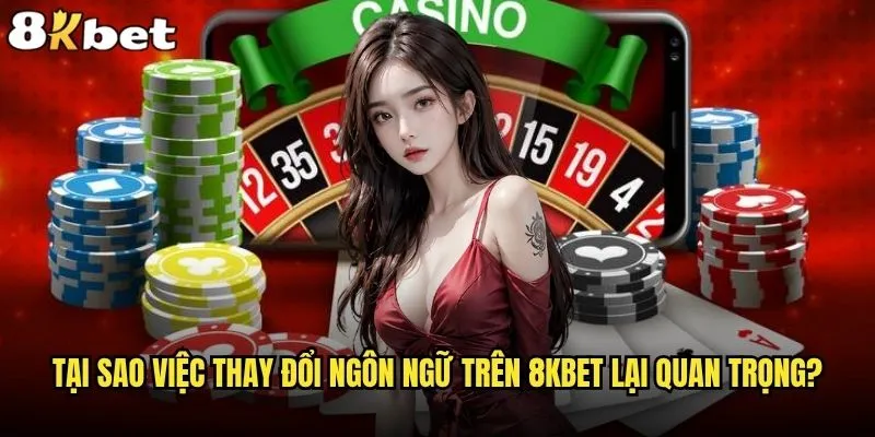 Cách thay đổi ngôn ngữ trên giao diện 8kbet 1 Tại sao việc thay đổi ngôn ngữ trên 8kbet lại quan trọng?