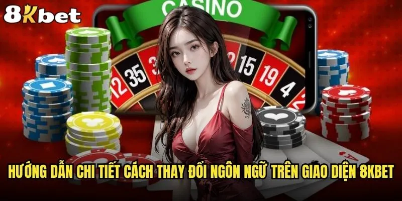 Cách thay đổi ngôn ngữ trên giao diện 8kbet 2 Hướng dẫn chi tiết cách thay đổi ngôn ngữ trên giao diện 8kbet